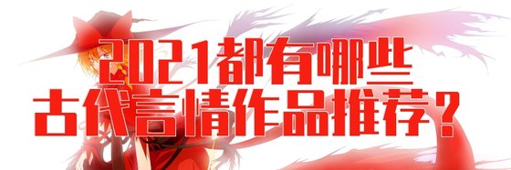 2021都有哪些古代言情作品推薦？